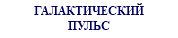 ГАЛАКТИЧЕСКИЙ ПУЛЬС