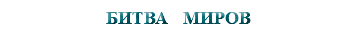 &nbsp;БИТВА МИРОВ