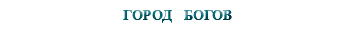 &nbsp;ГОРОД БОГОВ