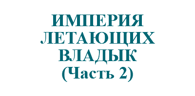 &nbsp;ИМПЕРИЯ ЛЕТАЮЩИХ ВЛАДЫК (Часть 2)